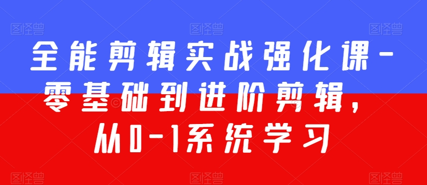 全能剪辑实战强化课-零基础到进阶剪辑，从0-1系统学习，200节课程加强版！-鱼梓小栈