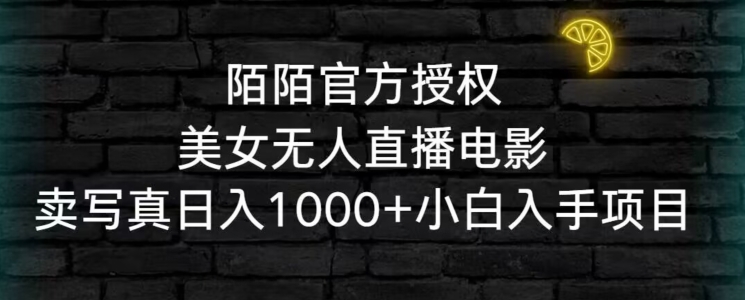 陌陌官方授权美女无人直播电影，卖写真日入1000+小白入手项目【揭秘】-鱼梓小栈