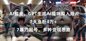 GPT生成AI猫咪拟人短片，7天涨粉4万+，暴力起号，多种变现思路【揭秘】-鱼梓小栈