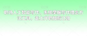 职场人工智能写作，系统掌握写作理念方法工具，走上升职加薪之路-鱼梓小栈