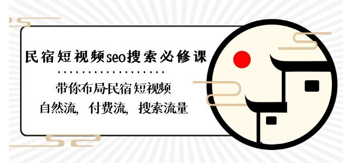 民宿-短视频seo搜索必修课：带你布局-民宿短视频自然流，付费流，搜索流量-鱼梓小栈