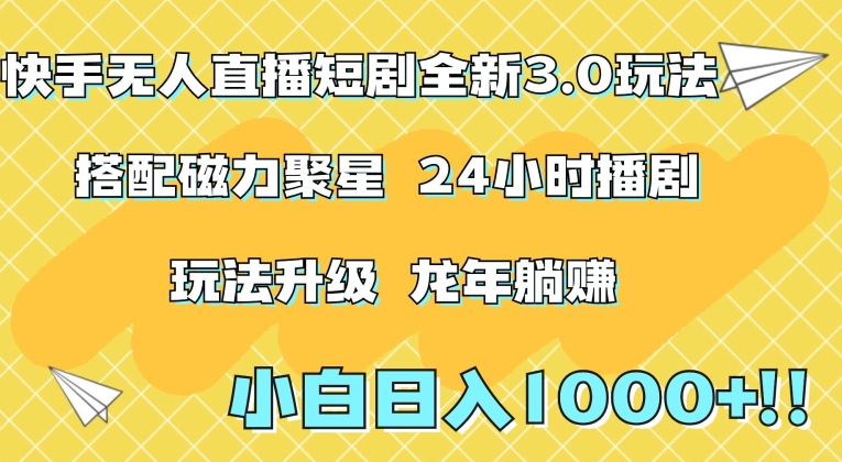 快手无人直播短剧全新玩法3.0，日入上千，小白一学就会，保姆式教学（附资料）【揭秘】-鱼梓小栈