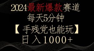 2024最新爆款赛道，每天5分钟，手残党也能玩，轻松日入1000+【揭秘】-鱼梓小栈