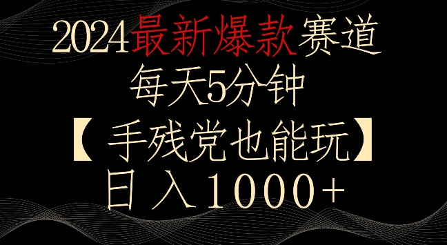 2024最新爆款赛道，每天5分钟，手残党也能玩，轻松日入1000+【揭秘】-鱼梓小栈