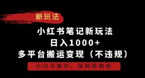 小红书笔记新玩法，日入1000+，多平台搬运变现（不违规），小白可操作，保姆级教程【揭秘】-鱼梓小栈