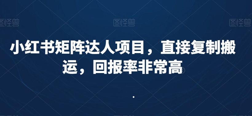 小红书矩阵达人项目，直接复制搬运，回报率非常高-鱼梓小栈
