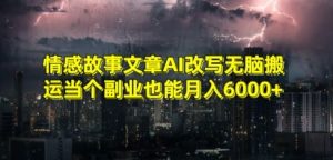 情感故事文章AI改写无脑搬运当个副业也能月入6000+【揭秘】-鱼梓小栈