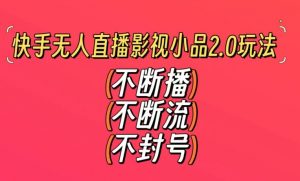 快手无人直播影视小品2.0玩法,不断流,不封号,不需要会剪辑,每天能稳定500-1000+【揭秘】-鱼梓小栈