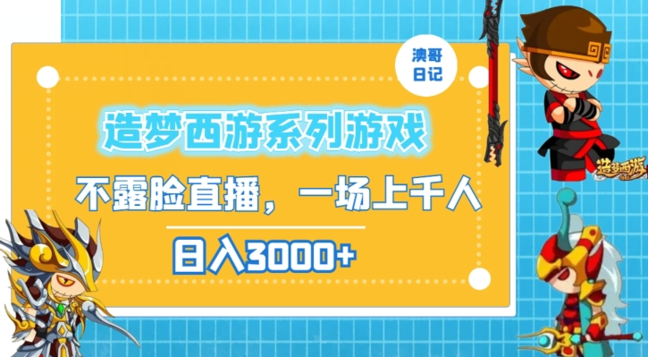 造梦西游系列游戏不露脸直播，回忆杀一场直播上千人，日入3000+【揭秘】-鱼梓小栈