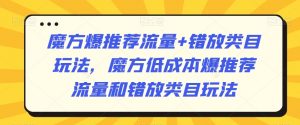 魔方爆推荐流量+错放类目玩法，魔方低成本爆推荐流量和错放类目玩法-鱼梓小栈