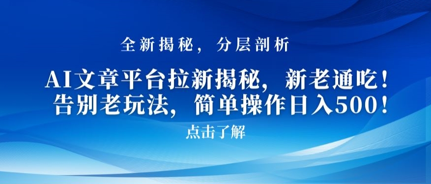 AI文章平台拉新揭秘，新老通吃！告别老玩法，简单操作日入500【揭秘】-鱼梓小栈