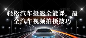 轻松汽车摄影全能课，最全汽车视频拍摄技巧-鱼梓小栈