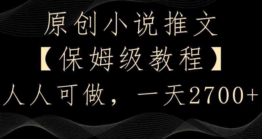 原创小说推文，保姆级教程，人人可做，一天2700【揭秘】-鱼梓小栈