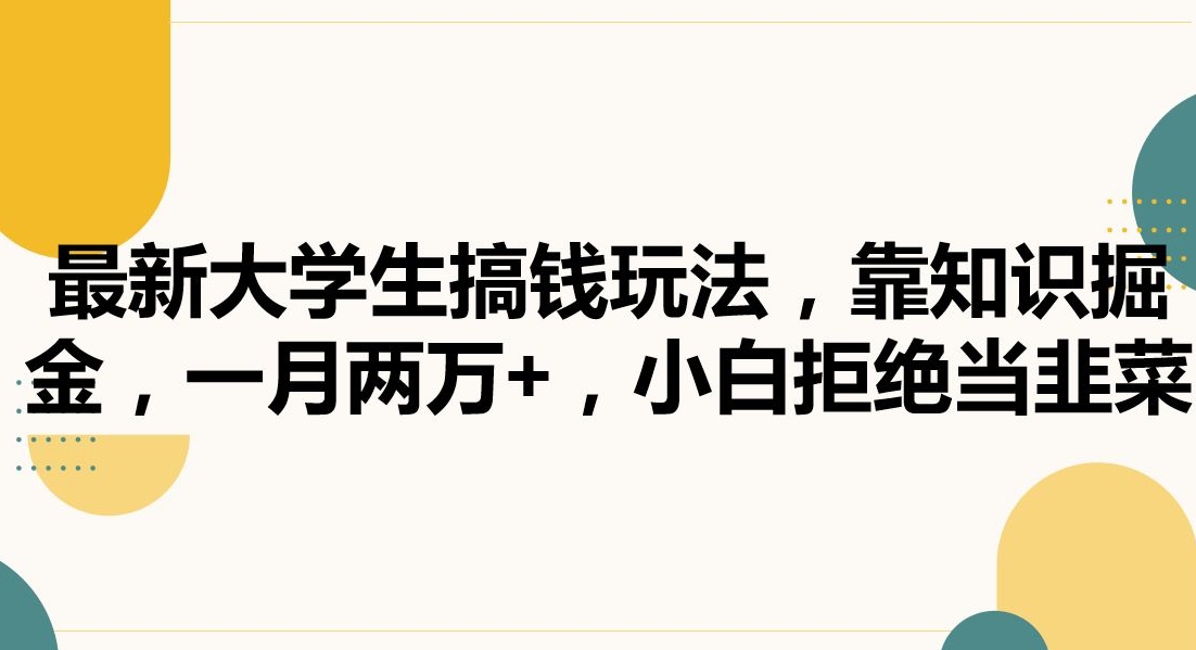 最新大学生搞钱玩法，靠知识掘金，一月两万+，小白拒绝当韭菜【揭秘】-鱼梓小栈
