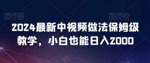 2024最新中视频做法保姆级教学，小白也能日入2000【揭秘】-鱼梓小栈