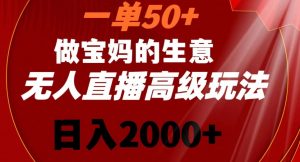 一单50做宝妈的生意，新生儿胎教资料无人直播高级玩法，日入2000+【揭秘】-鱼梓小栈