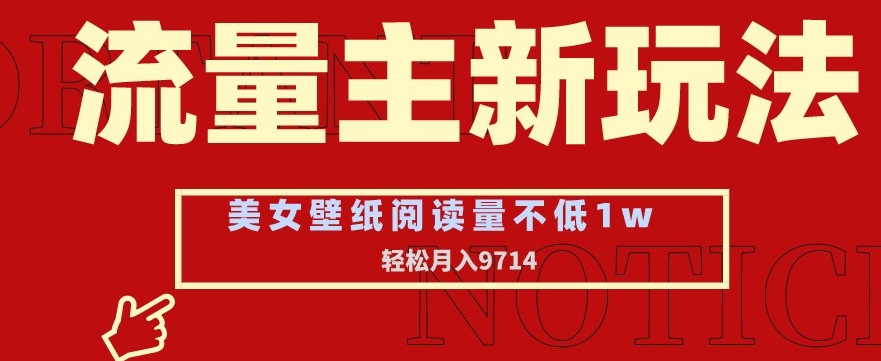 流量主新玩法，美女壁纸和头像，阅读量不低于1w，月入9741【揭秘】-鱼梓小栈