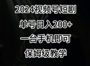 2024风口，视频号短剧，单号日入200+，一台手机即可操作，保姆级教学【揭秘】-鱼梓小栈