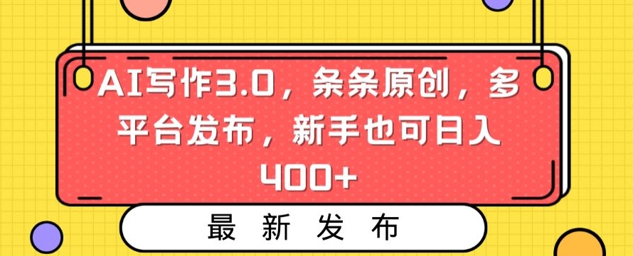 AI写作3.0，条条原创，多平台发布，新手也可日入400+【揭秘】-鱼梓小栈