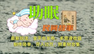 助眠式民间故事最新玩法，全平台发布，多管道收益，制作简单【附素材合集】-鱼梓小栈