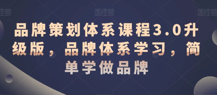 品牌策划体系课程3.0升级版，品牌体系学习，简单学做品牌-鱼梓小栈