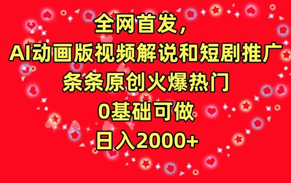 全网首发，AI动画版视频解说和短剧推广，条条原创火爆热门，0基础可做，日入2000+【揭秘】-鱼梓小栈