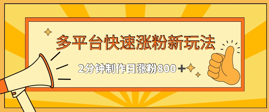 多平台快速涨粉最新玩法，2分钟制作，日涨粉800+【揭秘】-鱼梓小栈