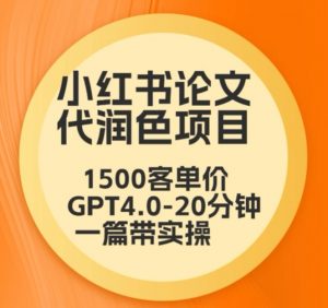 毕业季小红书论文代润色项目，本科1500，专科1200，高客单GPT4.0-20分钟一篇带实操【揭秘】-鱼梓小栈