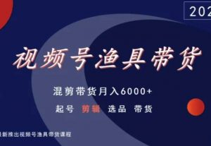 视频号渔具带货，混剪带货月入6000+，起号剪辑选品带货-鱼梓小栈
