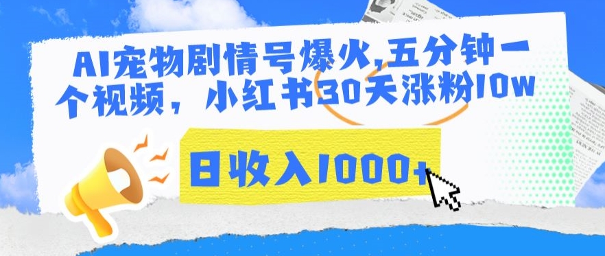 AI宠物剧情号爆火，五分钟一个视频，小红书30天涨粉10w，日收入1000+【揭秘】-鱼梓小栈