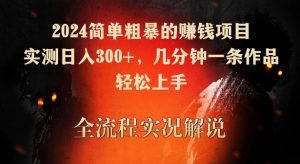 2024简单粗暴的赚钱项目，实测日入300+，几分钟一条作品，轻松上手【揭秘】-鱼梓小栈