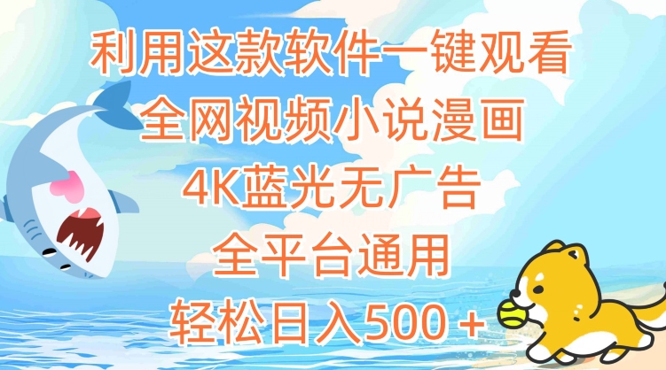 利用这款软件一键观看全网视频小说漫画，4K蓝光无广告，全平台通用，轻松日入500＋【揭秘】-鱼梓小栈