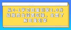 从0-1学习巨量引擎2.0升级版后台设置实操,全面了解巨量引擎-鱼梓小栈