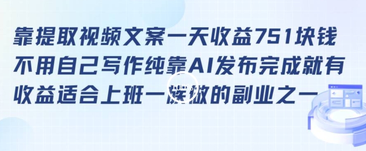 靠提取视频文案一天收益751块，适合上班一族做的副业【揭秘】-鱼梓小栈
