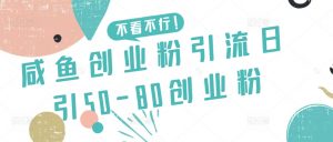 咸鱼创业粉引流日引50-80创业粉【揭秘】-鱼梓小栈