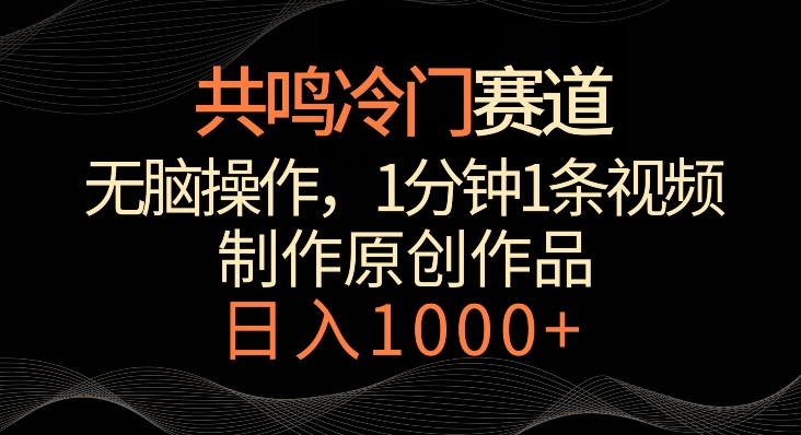 共鸣冷门赛道，无脑操作，一分钟一条视频，日入1000+【揭秘】-鱼梓小栈