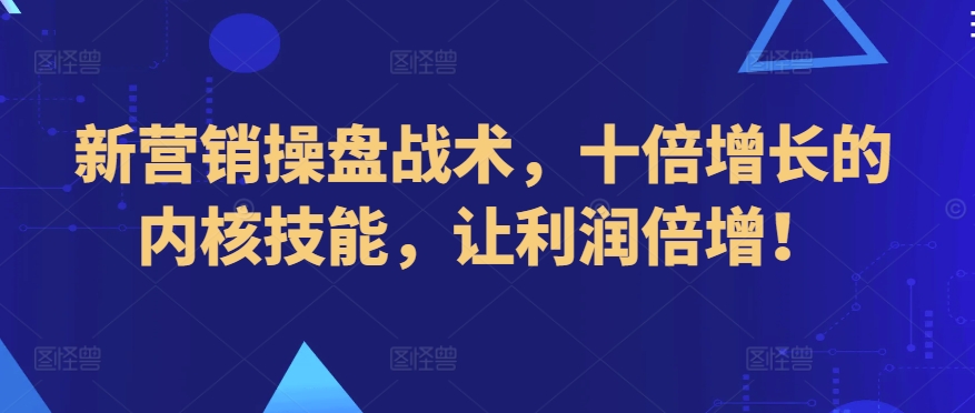 新营销操盘战术，十倍增长的内核技能，让利润倍增！-鱼梓小栈