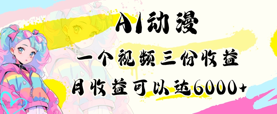 AI动漫教程做一个视频三份收益当月可产出6000多的收益小白可操作【揭秘】-鱼梓小栈