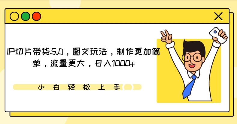IP切片带货5.0，图文玩法，制作更加简单，流量更大，日入1000+【揭秘】-鱼梓小栈