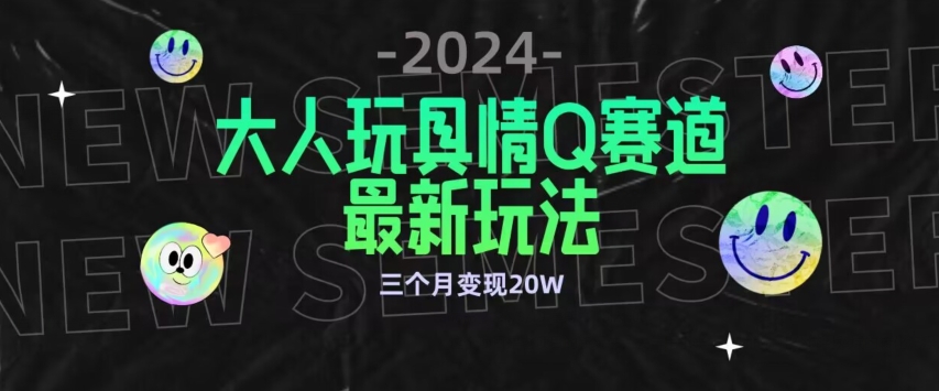 全新大人玩具情Q赛道合规新玩法，公转私域不封号流量多渠道变现，三个月变现20W【揭秘】-鱼梓小栈