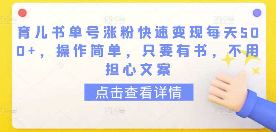 育儿书单号涨粉快速变现每天500+，操作简单，只要有书，不用担心文案【揭秘】-鱼梓小栈