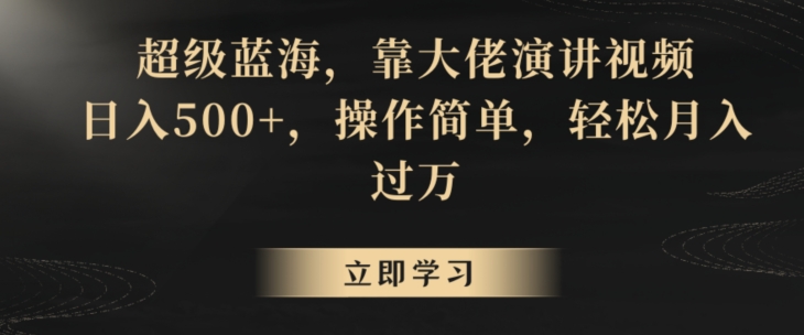 超级蓝海，靠大佬演讲视频，日入500+，操作简单，轻松月入过万【揭秘】-鱼梓小栈
