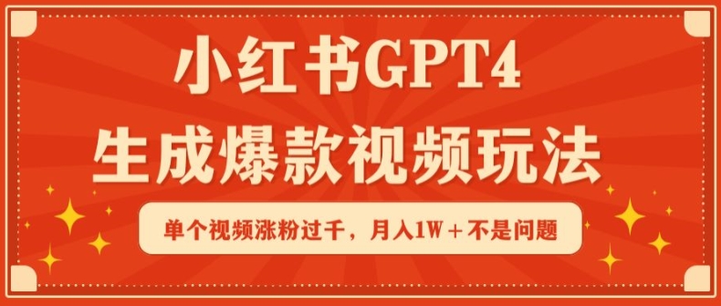 小红书GPT4生成爆款视频玩法，单个视频涨粉过千，月入1W+不是问题【揭秘】-鱼梓小栈