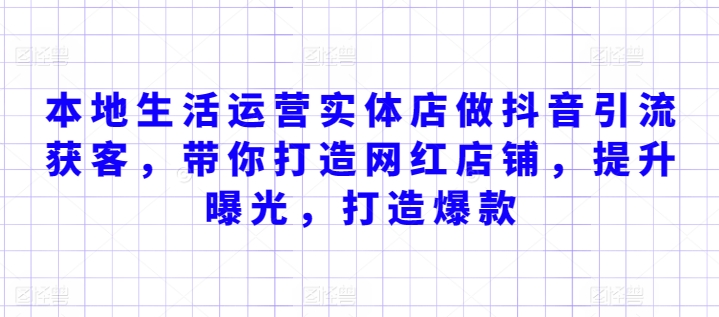 本地生活运营实体店做抖音引流获客，带你打造网红店铺，提升曝光，打造爆款-鱼梓小栈