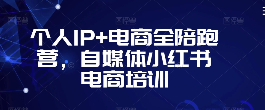 个人IP+电商全陪跑营，自媒体小红书电商培训-鱼梓小栈