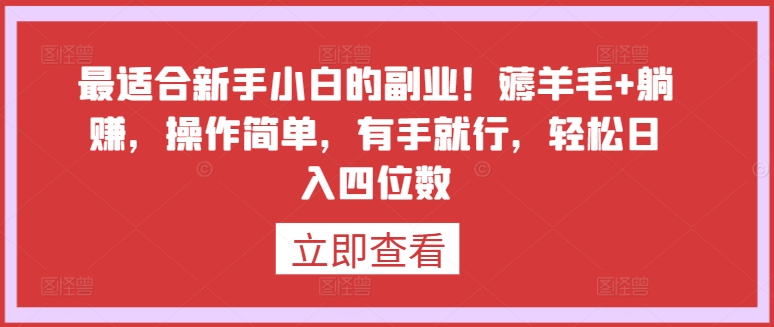 最适合新手小白的副业！薅羊毛+躺赚，操作简单，有手就行，轻松日入四位数【揭秘】-鱼梓小栈