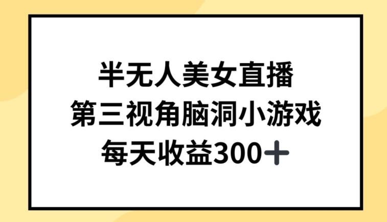 半无人美女直播，第三视角脑洞小游戏，每天收益300+【揭秘】-鱼梓小栈