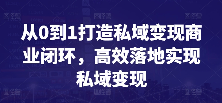从0到1打造私域变现商业闭环，高效落地实现私域变现-鱼梓小栈