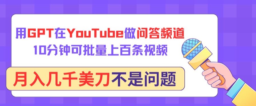 用GPT在YouTube做问答频道，10分钟可批量上百条视频，月入几千美刀不是问题【揭秘】-鱼梓小栈