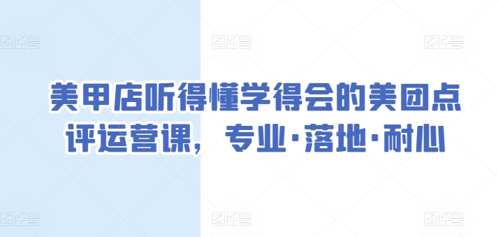 美甲店听得懂学得会的美团点评运营课，专业·落地·耐心-鱼梓小栈